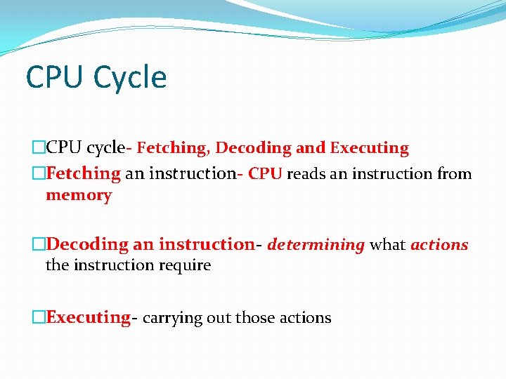 CPU Cycle �CPU cycle- Fetching, Decoding and Executing �Fetching an instruction- CPU reads an