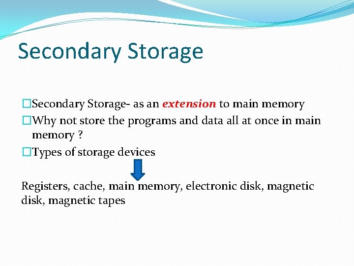 Secondary Storage �Secondary Storage- as an extension to main memory �Why not store the
