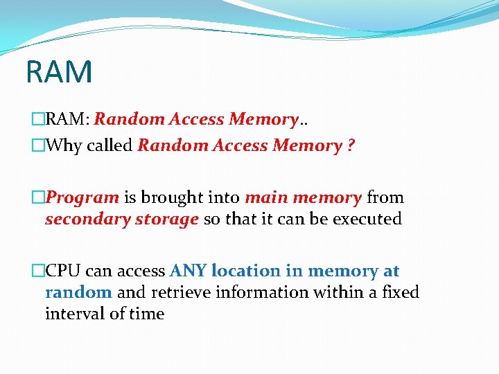 RAM �RAM: Random Access Memory. . �Why called Random Access Memory ? �Program is