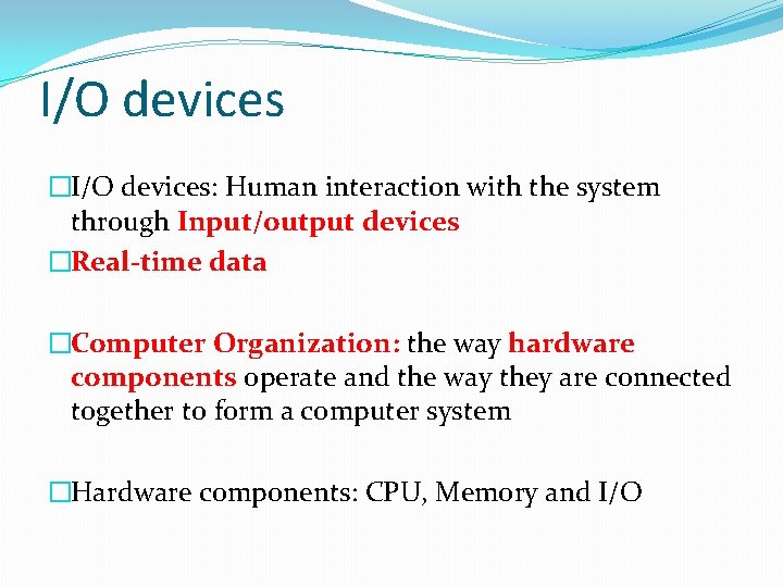 I/O devices �I/O devices: Human interaction with the system through Input/output devices �Real-time data