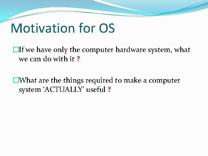 Motivation for OS �If we have only the computer hardware system, what we can