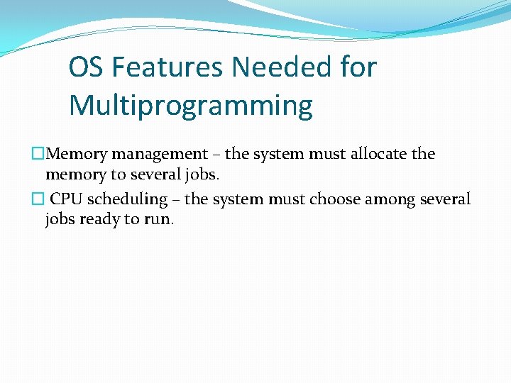 OS Features Needed for Multiprogramming �Memory management – the system must allocate the memory