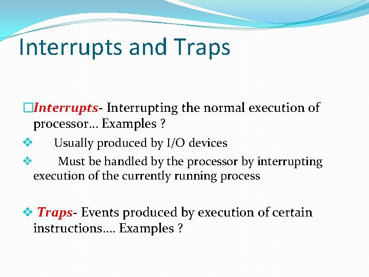 Interrupts and Traps �Interrupts- Interrupting the normal execution of processor… Examples ? v Usually