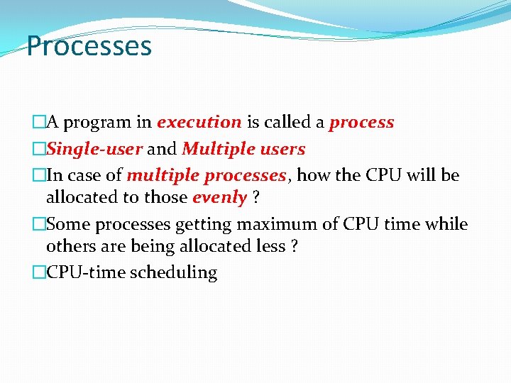 Processes �A program in execution is called a process �Single-user and Multiple users �In