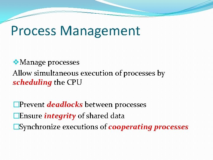 Process Management v. Manage processes Allow simultaneous execution of processes by scheduling the CPU