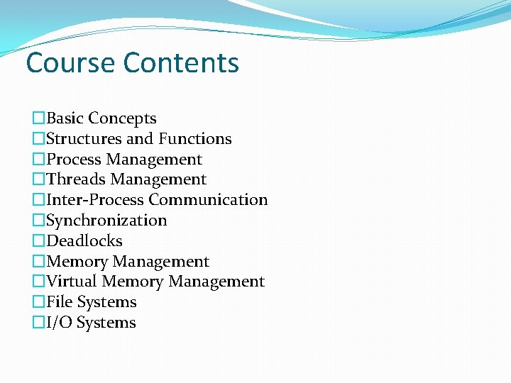Course Contents �Basic Concepts �Structures and Functions �Process Management �Threads Management �Inter-Process Communication �Synchronization