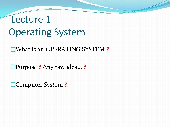 Lecture 1 Operating System �What is an OPERATING SYSTEM ? �Purpose ? Any raw