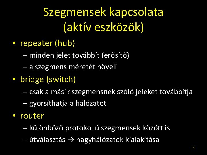 Szegmensek kapcsolata (aktív eszközök) • repeater (hub) – minden jelet továbbít (erősítő) – a