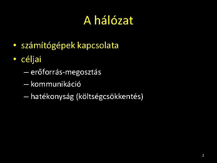 A hálózat • számítógépek kapcsolata • céljai – erőforrás-megosztás – kommunikáció – hatékonyság (költségcsökkentés)