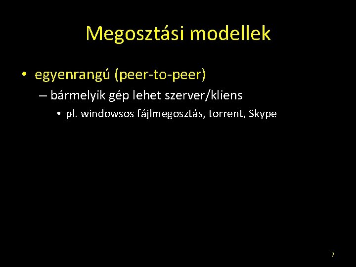 Megosztási modellek • egyenrangú (peer-to-peer) – bármelyik gép lehet szerver/kliens • pl. windowsos fájlmegosztás,