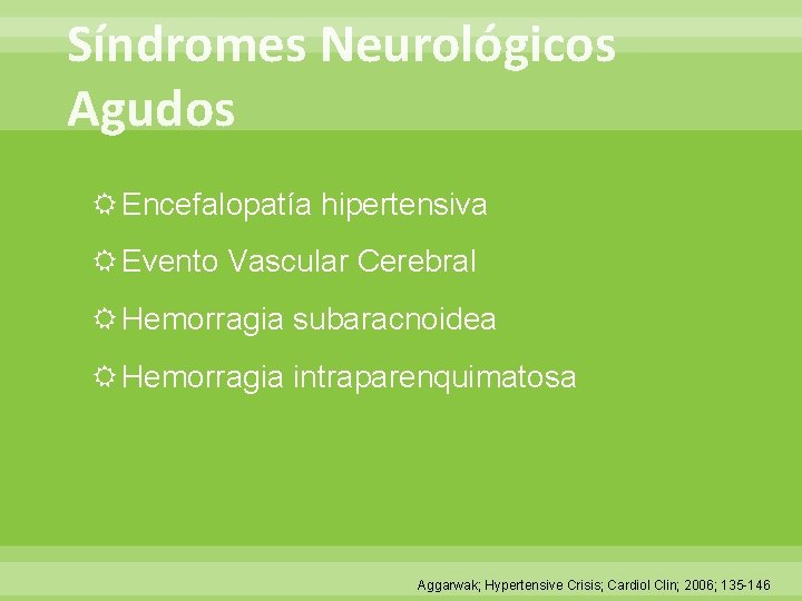 Síndromes Neurológicos Agudos Encefalopatía hipertensiva Evento Vascular Cerebral Hemorragia subaracnoidea Hemorragia intraparenquimatosa Aggarwak; Hypertensive