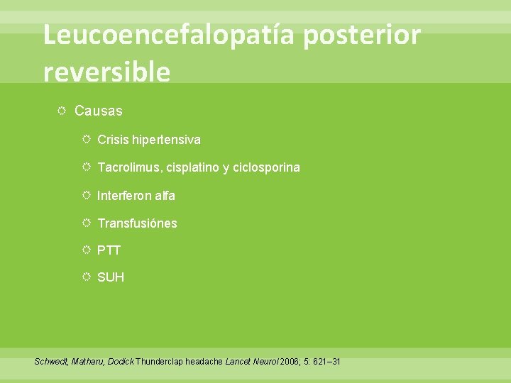 Leucoencefalopatía posterior reversible Causas Crisis hipertensiva Tacrolimus, cisplatino y ciclosporina Interferon alfa Transfusiónes PTT