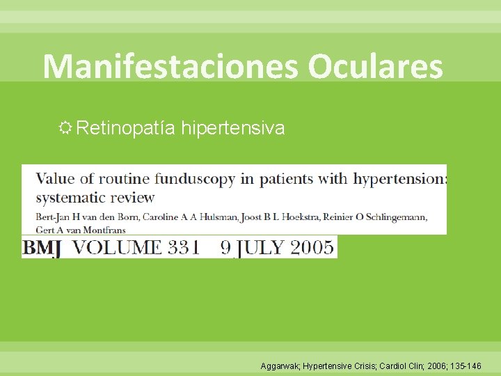 Manifestaciones Oculares Retinopatía hipertensiva Aggarwak; Hypertensive Crisis; Cardiol Clin; 2006; 135 -146 