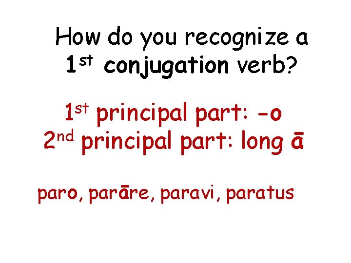 How do you recognize a st 1 conjugation verb? 1 st principal part: -o