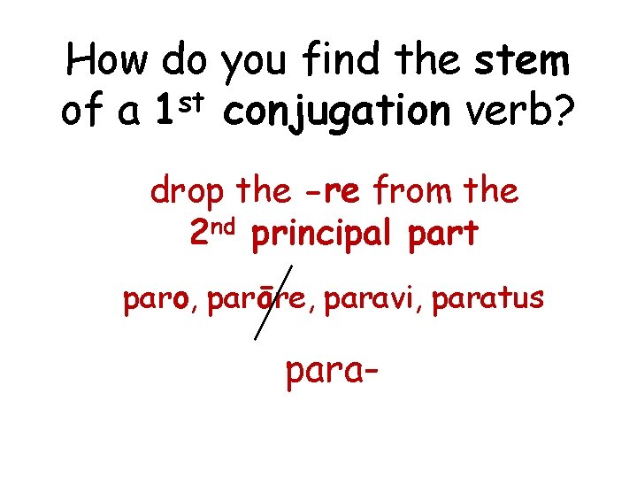 How do you find the stem st of a 1 conjugation verb? drop the