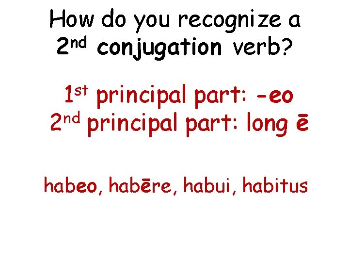 How do you recognize a nd 2 conjugation verb? 1 st principal part: -eo