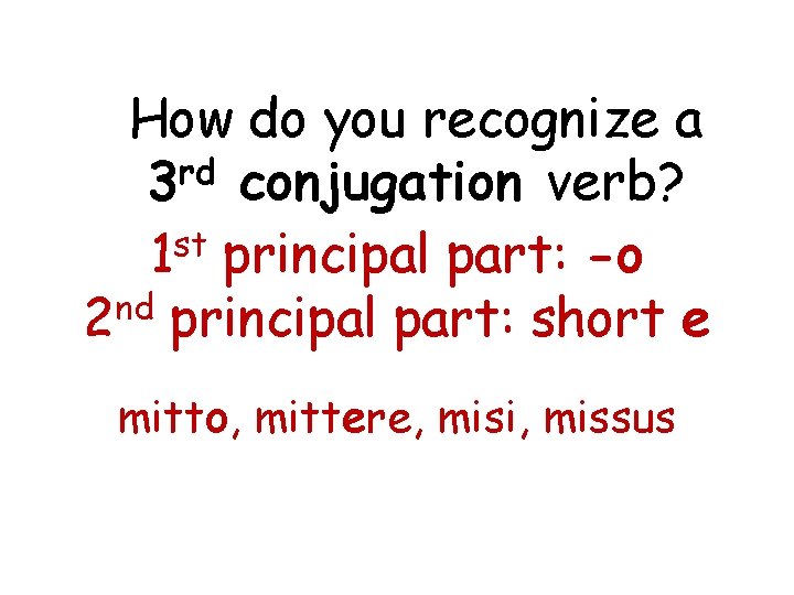 How do you recognize a rd 3 conjugation verb? 1 st principal part: -o