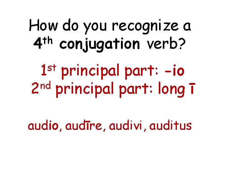 How do you recognize a 4 th conjugation verb? st 1 principal part: -io