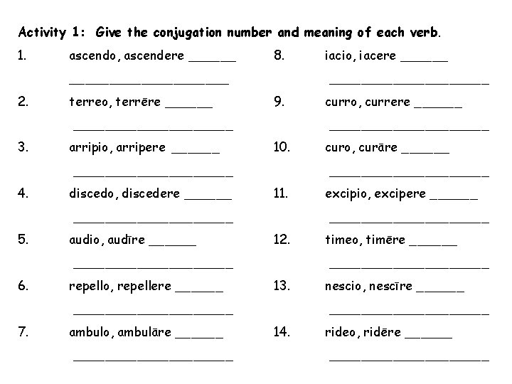 Activity 1: Give the conjugation number and meaning of each verb. 1. ascendo, ascendere