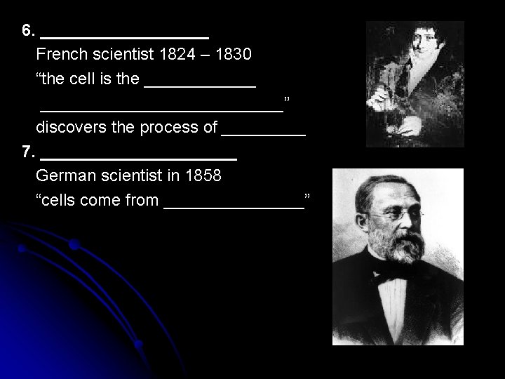6. _________ French scientist 1824 – 1830 “the cell is the ___________________” discovers the