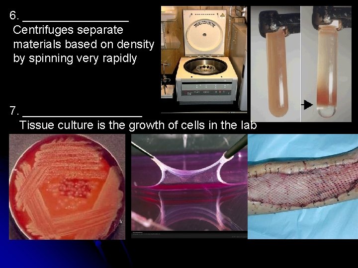 6. ________ Centrifuges separate materials based on density by spinning very rapidly 7. _________
