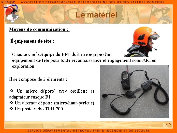 Le matériel Moyens de communication : Équipement de tête : Chaque chef d'équipe du