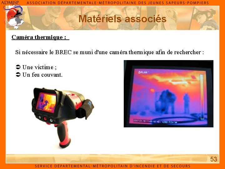 Matériels associés Caméra thermique : Si nécessaire le BREC se muni d'une caméra thermique