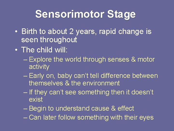 Sensorimotor Stage • Birth to about 2 years, rapid change is seen throughout • Sensorimotor Stage • Birth to about 2 years, rapid change is seen throughout •