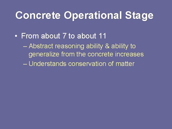 Concrete Operational Stage • From about 7 to about 11 – Abstract reasoning ability Concrete Operational Stage • From about 7 to about 11 – Abstract reasoning ability