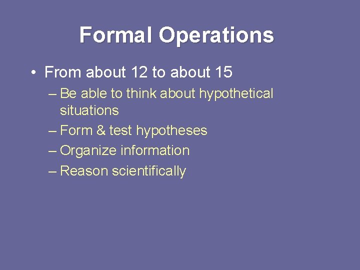 Formal Operations • From about 12 to about 15 – Be able to think Formal Operations • From about 12 to about 15 – Be able to think