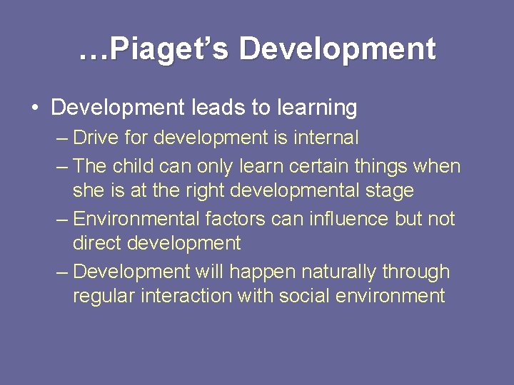 …Piaget’s Development • Development leads to learning – Drive for development is internal – …Piaget’s Development • Development leads to learning – Drive for development is internal –