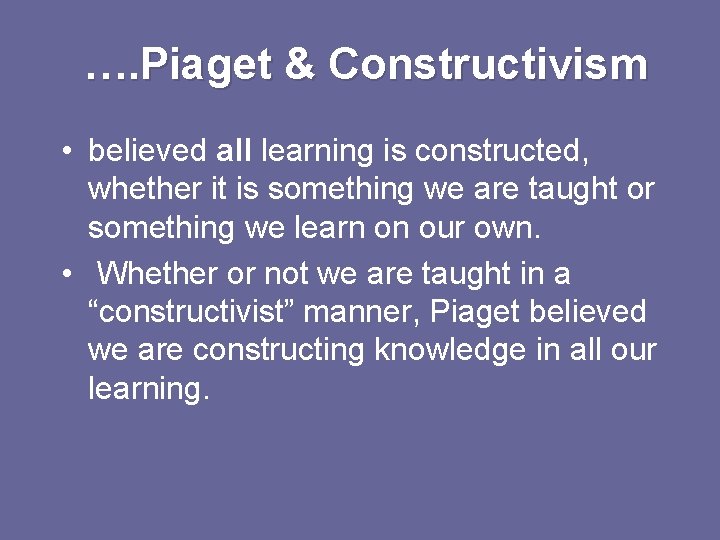 …. Piaget & Constructivism • believed all learning is constructed, whether it is something …. Piaget & Constructivism • believed all learning is constructed, whether it is something