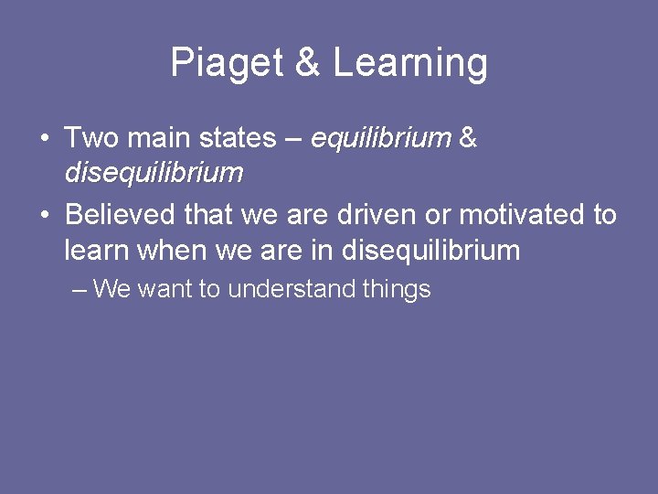 Piaget & Learning • Two main states – equilibrium & disequilibrium • Believed that Piaget & Learning • Two main states – equilibrium & disequilibrium • Believed that