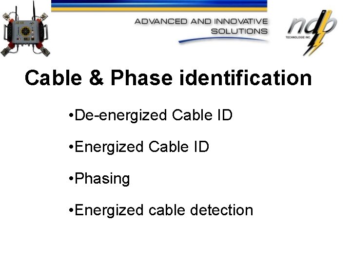 Cable & Phase identification • De-energized Cable ID • Energized Cable ID • Phasing