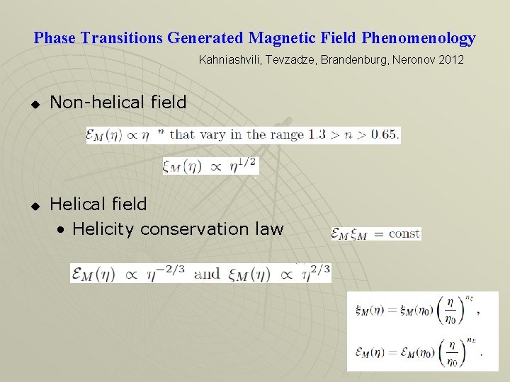 Phase Transitions Generated Magnetic Field Phenomenology Kahniashvili, Tevzadze, Brandenburg, Neronov 2012 u u Non-helical