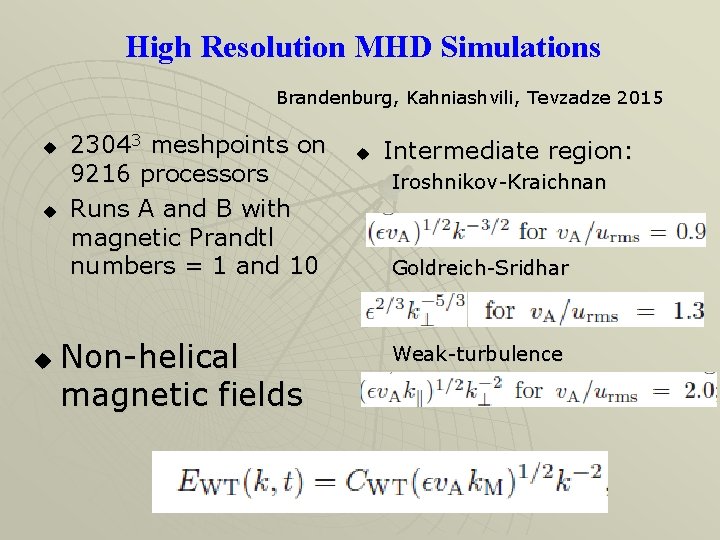 High Resolution MHD Simulations Brandenburg, Kahniashvili, Tevzadze 2015 u u u 23043 meshpoints on