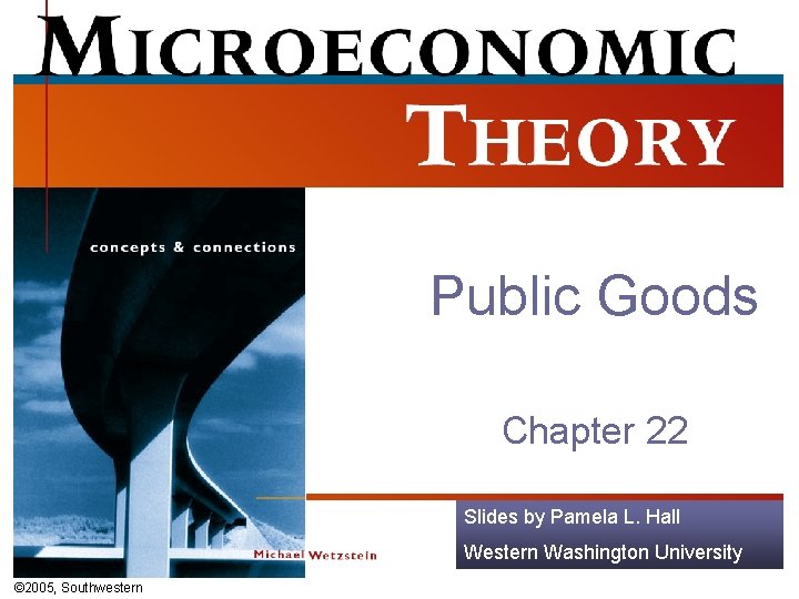 Public Goods Chapter 22 Slides by Pamela L. Hall Western Washington University © 2005,