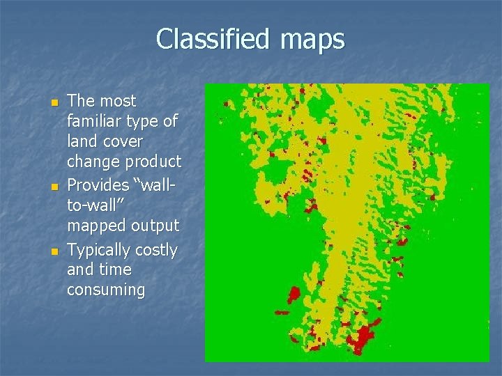 Classified maps n n n The most familiar type of land cover change product