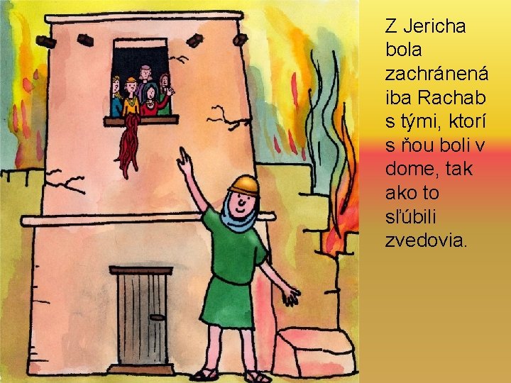 Z Jericha bola zachránená iba Rachab s tými, ktorí s ňou boli v dome,