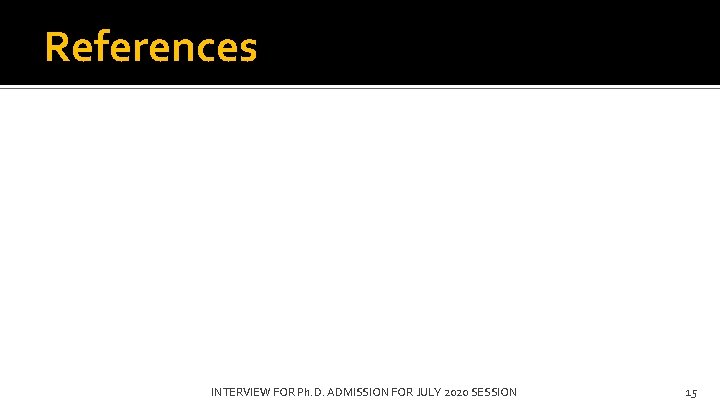 References INTERVIEW FOR Ph. D. ADMISSION FOR JULY 2020 SESSION 15 