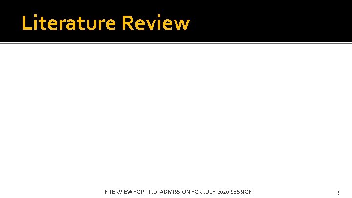 Literature Review INTERVIEW FOR Ph. D. ADMISSION FOR JULY 2020 SESSION 9 