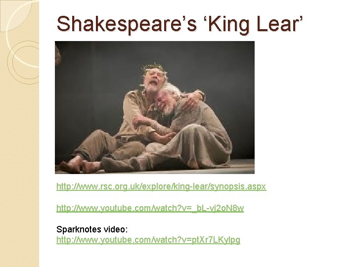 Shakespeare’s ‘King Lear’ http: //www. rsc. org. uk/explore/king-lear/synopsis. aspx http: //www. youtube. com/watch? v=_b.