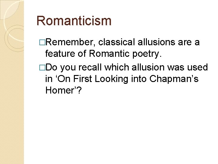 Romanticism �Remember, classical allusions are a feature of Romantic poetry. �Do you recall which