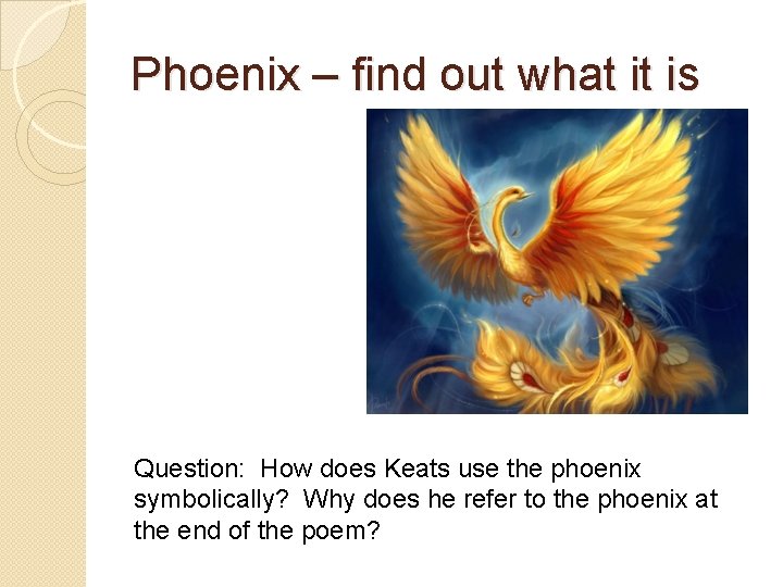 Phoenix – find out what it is Question: How does Keats use the phoenix