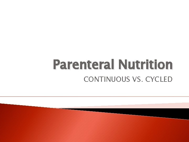 Parenteral Nutrition CONTINUOUS VS. CYCLED 