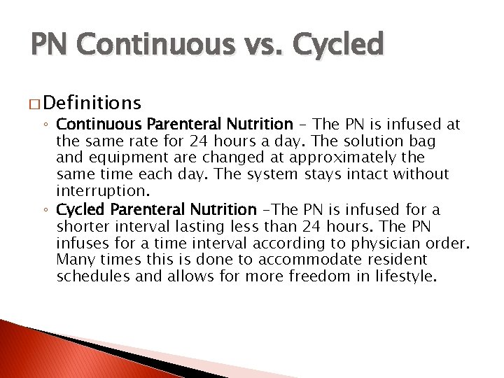 PN Continuous vs. Cycled � Definitions ◦ Continuous Parenteral Nutrition - The PN is