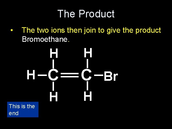 The Product • The two ions then join to give the product Bromoethane. H