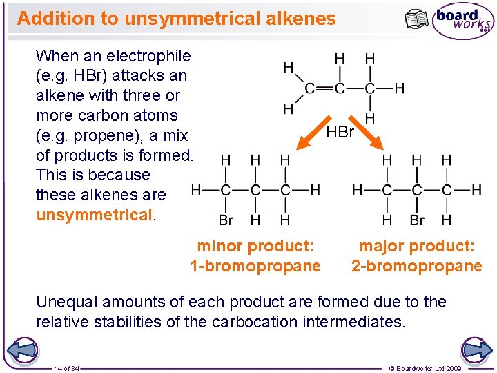 Addition to unsymmetrical alkenes When an electrophile (e. g. HBr) attacks an alkene with