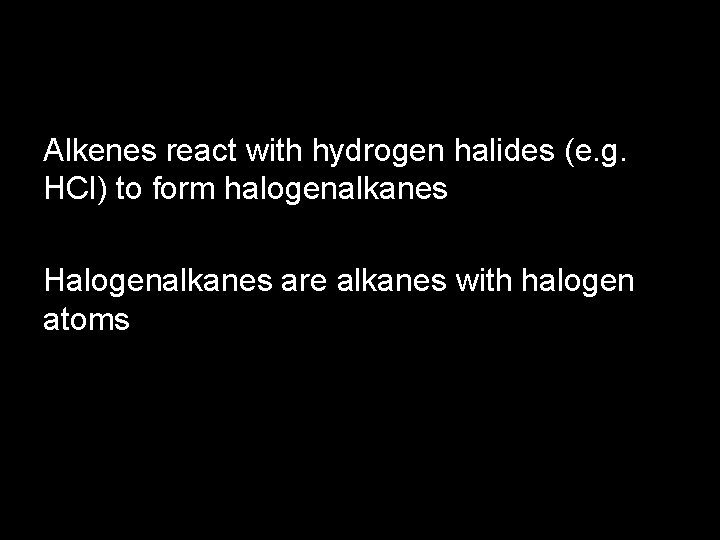 Alkenes react with hydrogen halides (e. g. HCl) to form halogenalkanes Halogenalkanes are alkanes