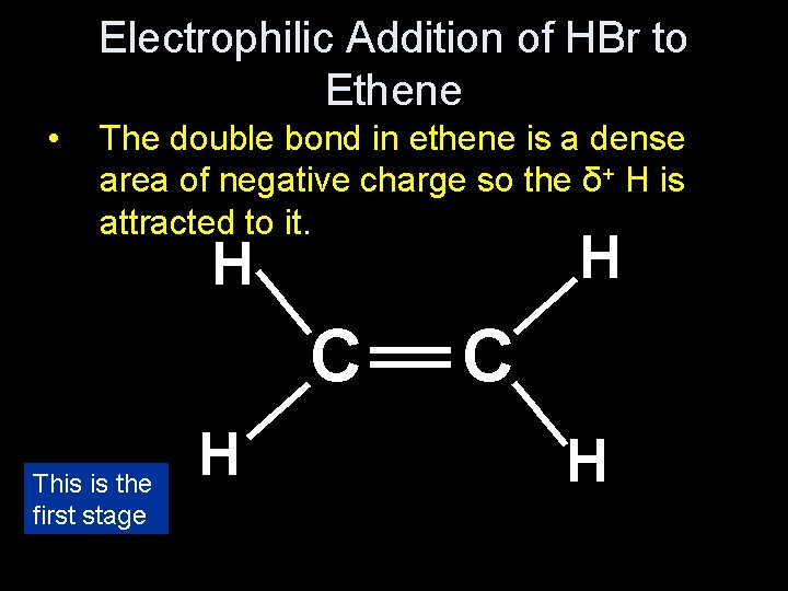 Electrophilic Addition of HBr to Ethene • The double bond in ethene is a